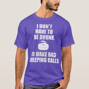 I dont have to be drunk to make bad calls for T-Shirt