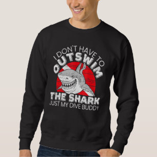 I Dont Have To Outswim The Shark Scuba Diving Budd Sweatshirt