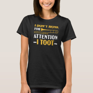 I Don't Honk For Attention I Toot Trombonist Tromb T-Shirt