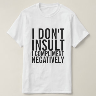 I don't insult I compliment negatively T-Shirt