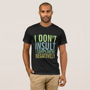 I don't insult I compliment negatively T-Shirt
