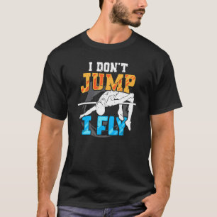 I Don't Jump I Fly High Jumping Track And Field Hi T-Shirt