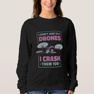 I Dont Just Fly Drones I Crash Them Too Drone Pilo Sweatshirt