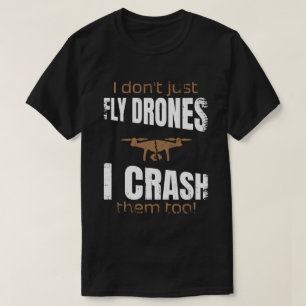 I don't just fly drones I crash them too drone T-Shirt