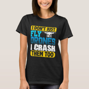 I Don't Just Fly Drones I Crash Them Too Quadcopt T-Shirt