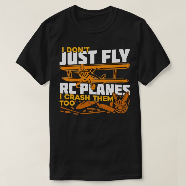 I Dont Just Fly RC Planes I Crash Them Too  T-Shirt (Design Front)
