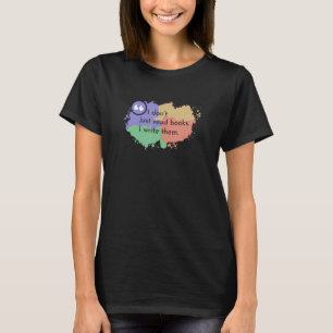 I Dont Just Read Books I Write Them Author T-Shirt