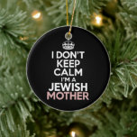 I Don't Keep Calm I'm A Jewish Mother Hanukkah  Ceramic Tree Decoration<br><div class="desc">I Don't Keep Calm I'm A Jewish Mother Hanukkah</div>