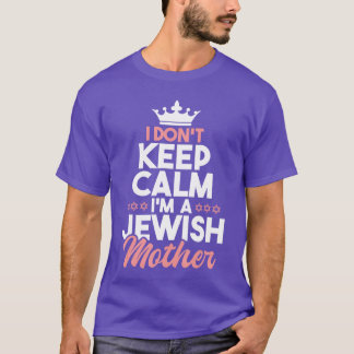 I Dont Keep Calm Im A Jewish Mother Jews Hebrew Ha T-Shirt