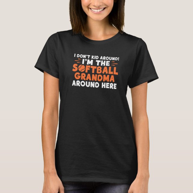 I dont Kid around im Softball Grandma around here  T-Shirt (Front)