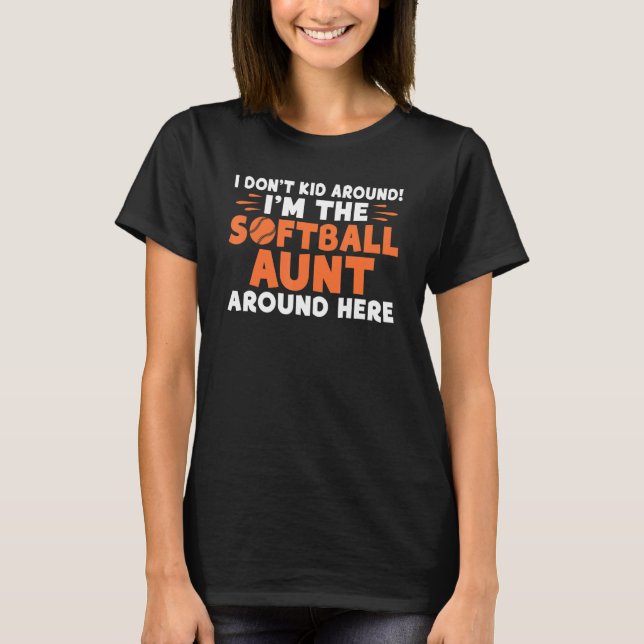 I dont Kid around im the Softball Aunt around here T-Shirt (Front)