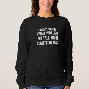 I Don't Know About That Can We Talk About Somethin Sweatshirt