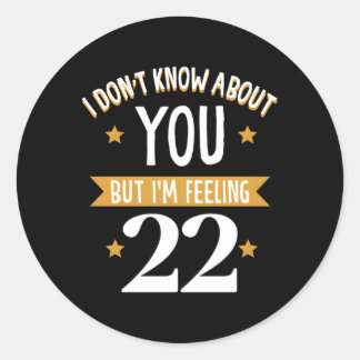 I Don'T Know About You But I'M Feeling 22 Classic Round Sticker
