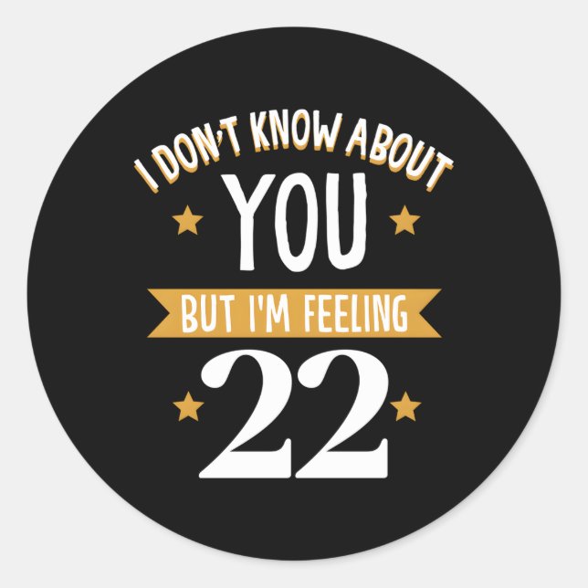 I Don'T Know About You But I'M Feeling 22 Classic Round Sticker (Front)