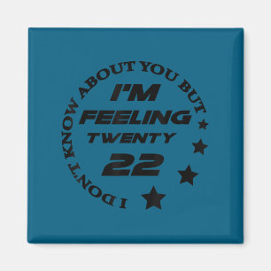 I don't know about you but i'm feeling twenty 22 magnet
