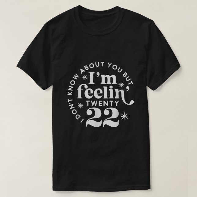 I dont know about you but Im feeling Twenty 22  T-Shirt (Design Front)