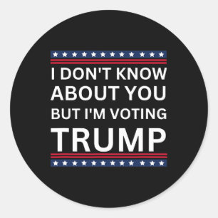 I Don't Know About You But I'm Voting Trump Electi Classic Round Sticker