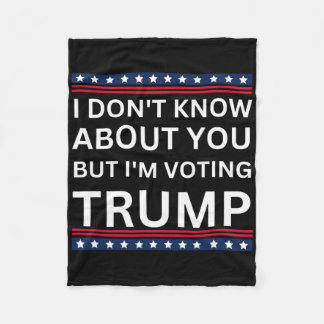 I Don't Know About You But I'm Voting Trump Electi Fleece Blanket