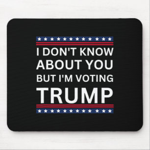 I Don't Know About You But I'm Voting Trump Electi Mouse Mat