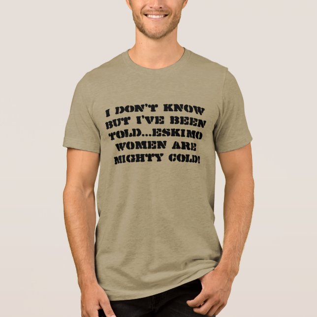 I DON'T KNOW BUT I'VE BEEN TOLD ARMY T-SHIRT Tri-Blend SHIRT (Front)
