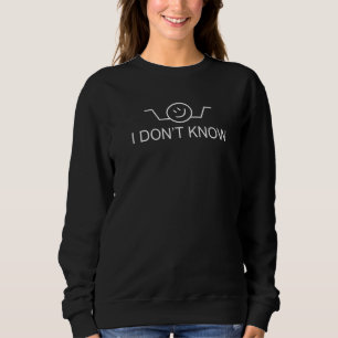 I Don't Know Hand Drawn Shrug Sarcastic Men Women Sweatshirt