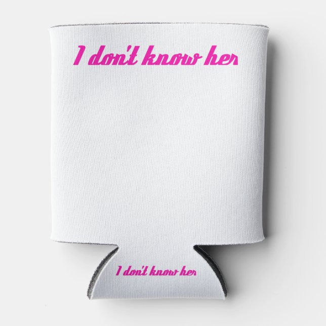 i dont know her can cooler (Front)
