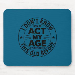 I don't know how act my age sarcastic birthday ret mouse mat