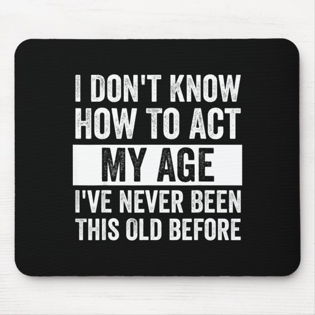 I Don't Know How To Act - I've Never Been This Old Mouse Mat (Front)