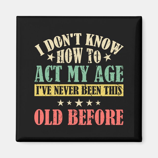 I Dont Know How To Act My Age _1  Magnet (Front)