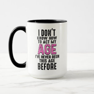 I Don't Know How To Act My Age Birthday Funny Mug