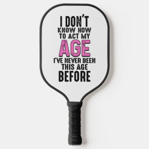 I Don't Know How To Act My Age Birthday Gag Pickleball Paddle