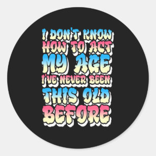 I Dont Know How To Act My Age Classic Round Sticker