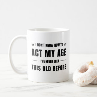 i don't know how to act my age coffee mug