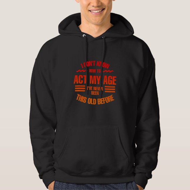 I don't know how to act my age, Fun, cool design Hoodie (Front)