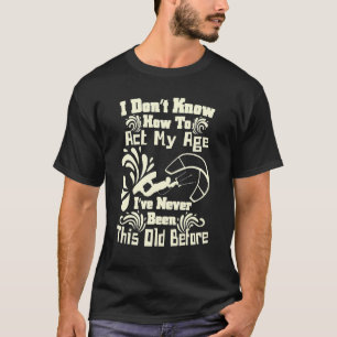 I Don't Know How To Act My Age Fun Kiteboarding Sp T-Shirt