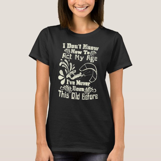 I Don't Know How To Act My Age Fun Kiteboarding Sp T-Shirt (Front)