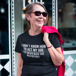 I Don't Know How To Act My Age Funny Ageing Saying T-Shirt