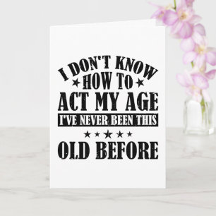 I Don't Know How To Act My Age Funny Birthday Card