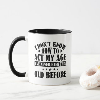 I Don't Know How To Act My Age Funny Mug