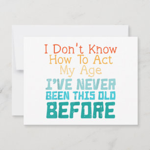I Don't Know How To Act My Age Funny Old Birthday