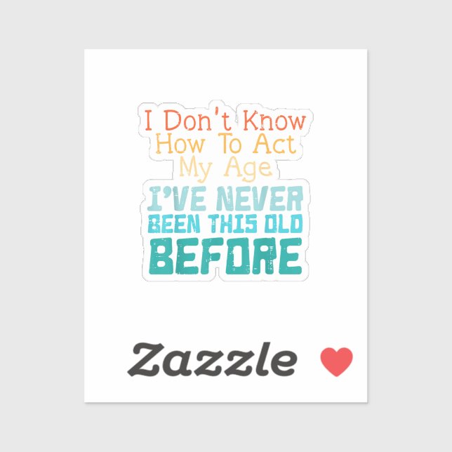 I Don't Know How To Act My Age Funny Old Birthday  (Sheet)