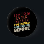 I Don't Know How To Act My Age Funny Old Birthday  6 Cm Round Badge<br><div class="desc">I Don't Know How To Act My Age Funny Old Birthday Men Women</div>