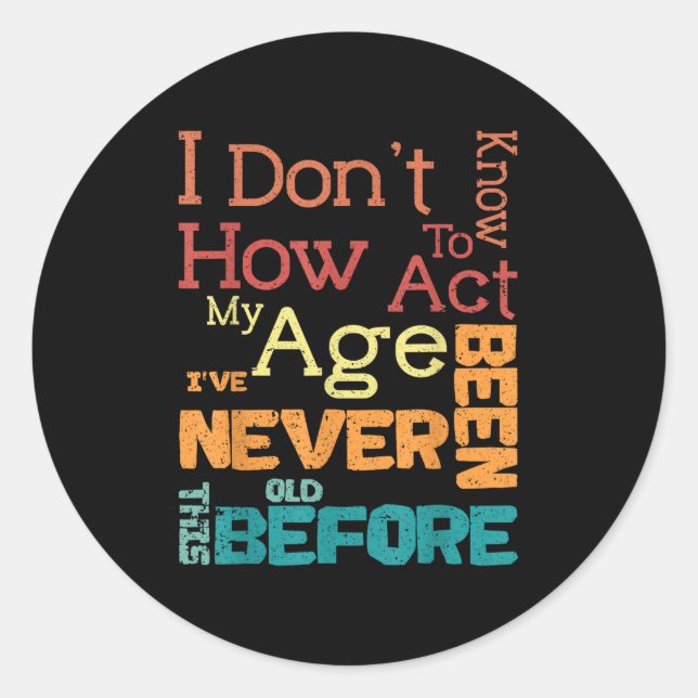 I Don't Know How To Act My Age Funny Old Birthday  Classic Round Sticker (Front)