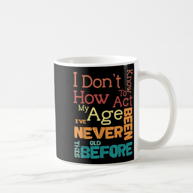 I Don't Know How To Act My Age Funny Old Birthday  Coffee Mug (Right)