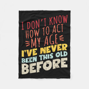 I Don't Know How To Act My Age Funny Old Birthday Fleece Blanket
