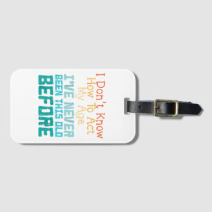 I Don't Know How To Act My Age Funny Old Birthday  Luggage Tag