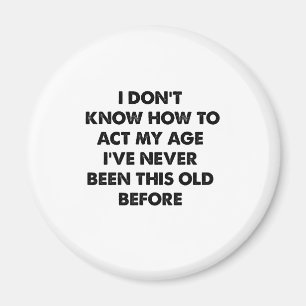 I Don't Know How To Act My Age Funny Retirement Magnet
