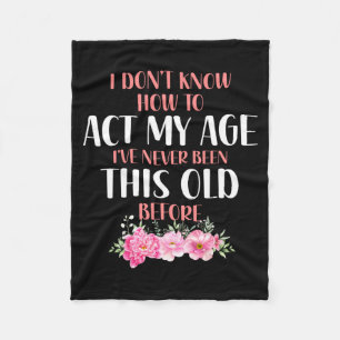 I Don't Know How To Act My Age. Funny Sayings For  Fleece Blanket