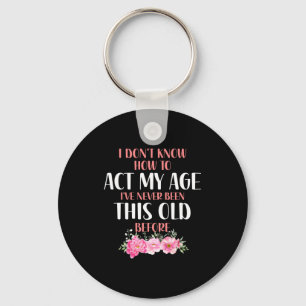 I Don't Know How To Act My Age. Funny Sayings For  Key Ring