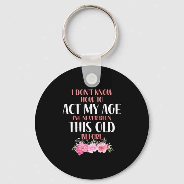 I Don't Know How To Act My Age. Funny Sayings For  Key Ring (Front)